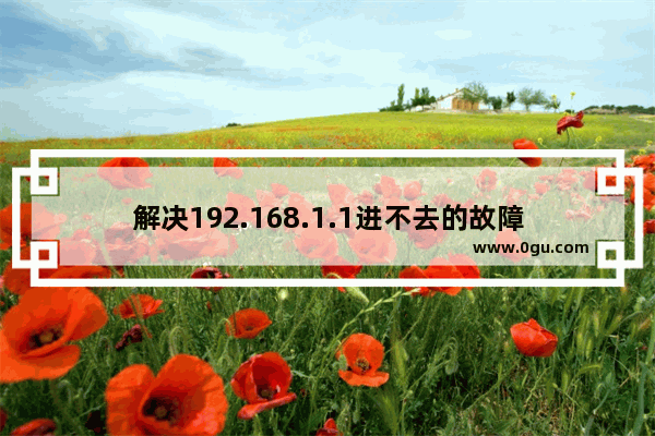 解决192.168.1.1进不去的故障