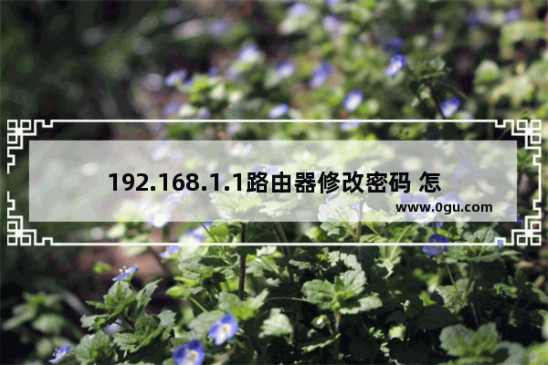 192.168.1.1路由器修改密码 怎么进入路由器修改密码