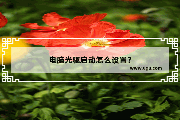 电脑光驱启动怎么设置？