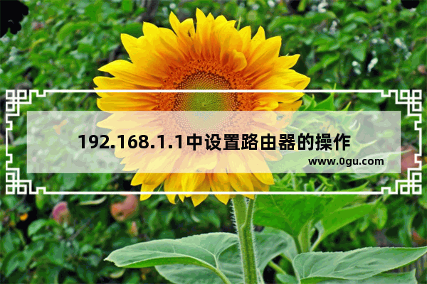 192.168.1.1中设置路由器的操作方法