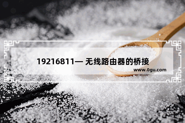 19216811— 无线路由器的桥接