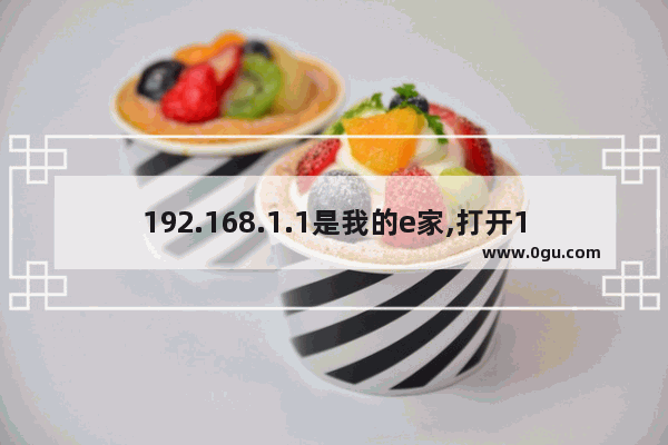 192.168.1.1是我的e家,打开192.168.1.1是我的e家怎么办