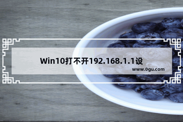 Win10打不开192.168.1.1设置界面怎么办？