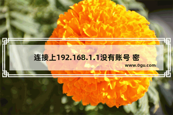 连接上192.168.1.1没有账号 密码输入框