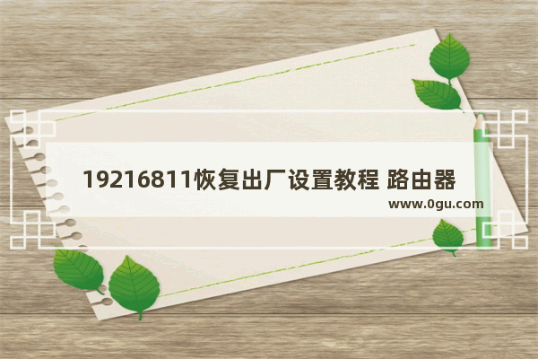 19216811恢复出厂设置教程 路由器恢复出厂设置