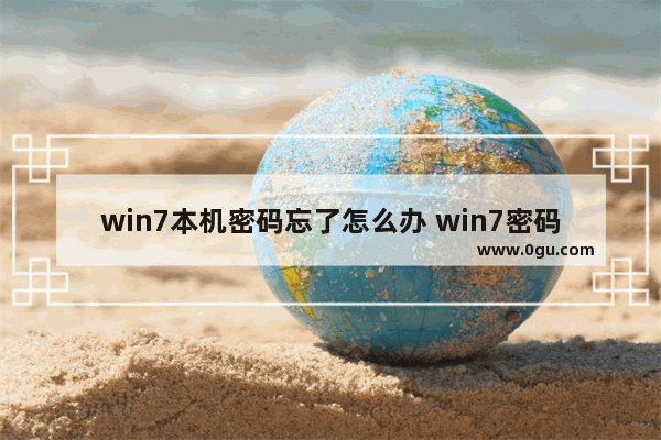 win7本机密码忘了怎么办 win7密码忘记了如何解决