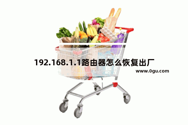 192.168.1.1路由器怎么恢复出厂设置密码