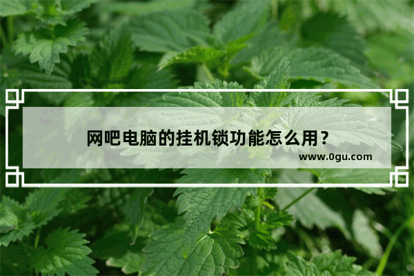 网吧电脑的挂机锁功能怎么用？