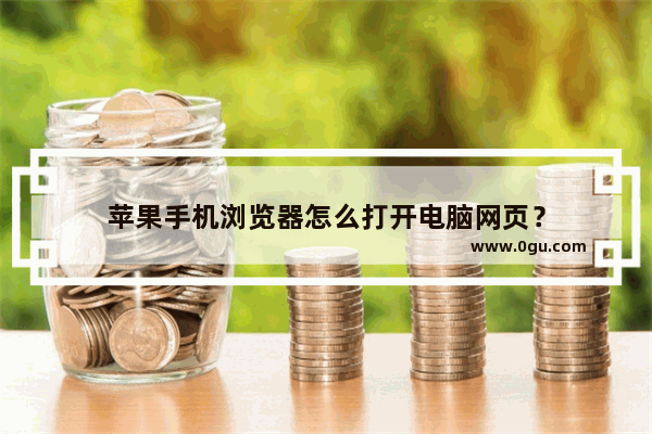 苹果手机浏览器怎么打开电脑网页？