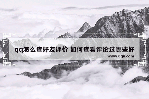qq怎么查好友评价 如何查看评论过哪些好友动态