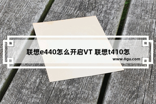 联想e440怎么开启VT 联想t410怎么开启vt