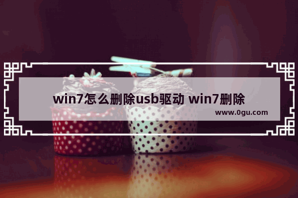 win7怎么删除usb驱动 win7删除驱动程序