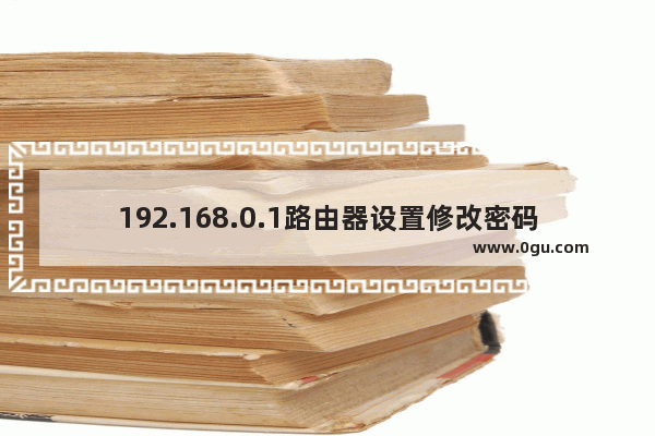 192.168.0.1路由器设置修改密码入口