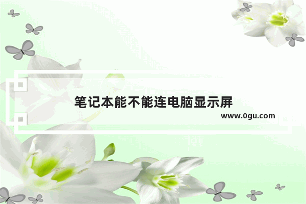 笔记本能不能连电脑显示屏