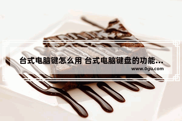 台式电脑键怎么用 台式电脑键盘的功能键介绍