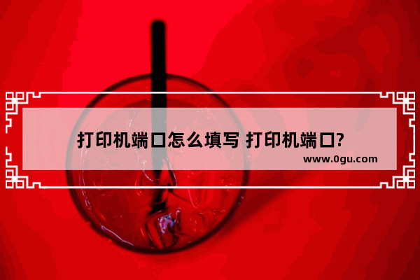 打印机端口怎么填写 打印机端口?