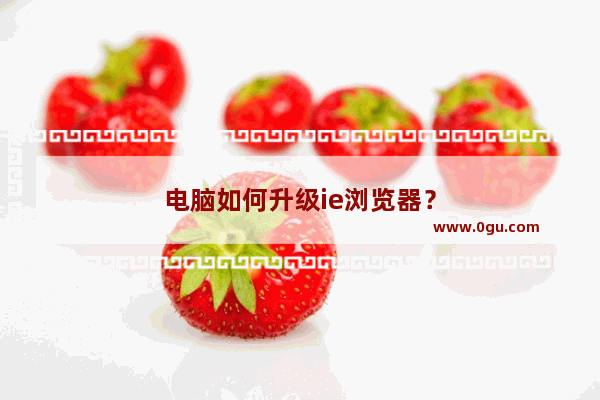 电脑如何升级ie浏览器？