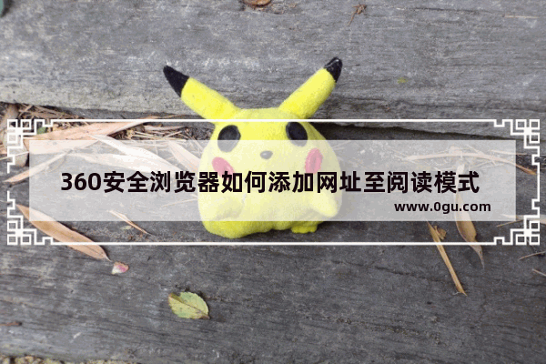 360安全浏览器如何添加网址至阅读模式 360安全浏览器添加网址至阅读模式的方法