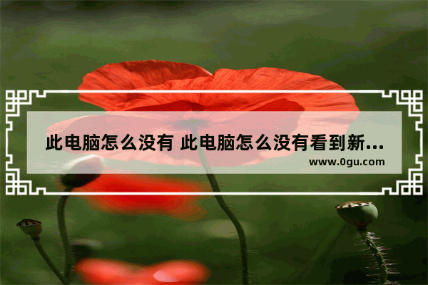 此电脑怎么没有 此电脑怎么没有看到新加卷的文件夹