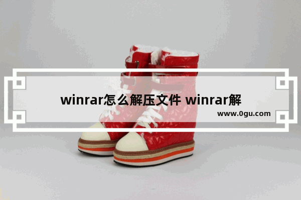 winrar怎么解压文件 winrar解压文件的方法