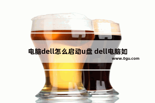 电脑dell怎么启动u盘 dell电脑如何u盘启动设置