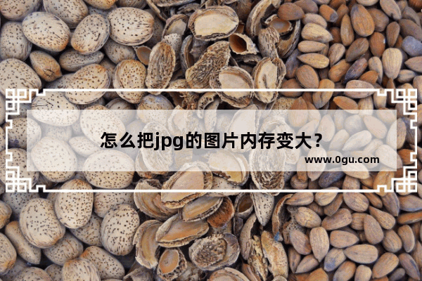 怎么把jpg的图片内存变大？