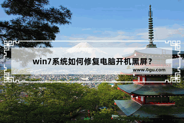 win7系统如何修复电脑开机黑屏？