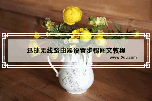 迅捷无线路由器设置步骤图文教程