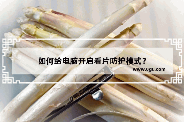 如何给电脑开启看片防护模式？