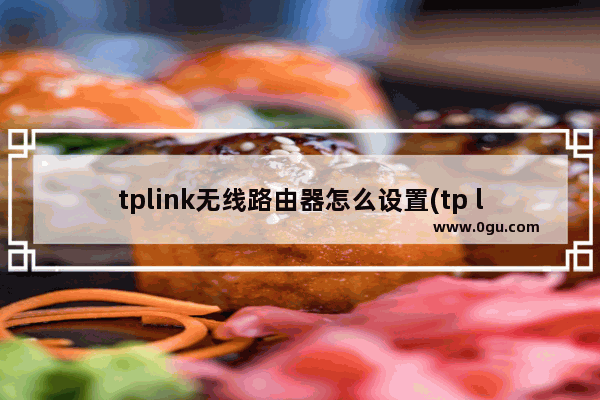 tplink无线路由器怎么设置(tp link路由器电脑设置方法)
