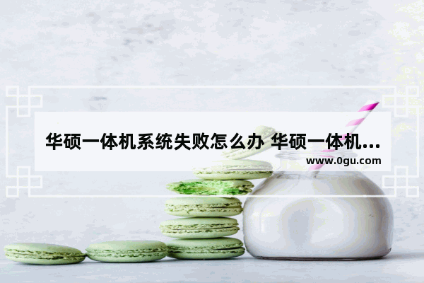 华硕一体机系统失败怎么办 华硕一体机系统进不去