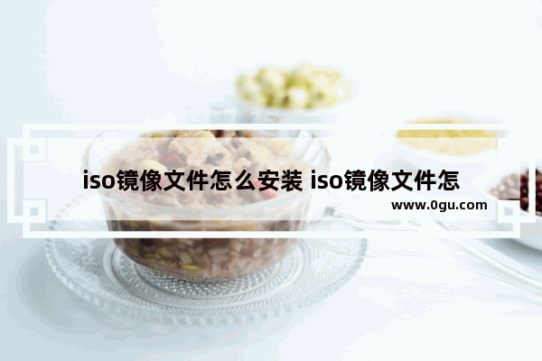iso镜像文件怎么安装 iso镜像文件怎么安装不了