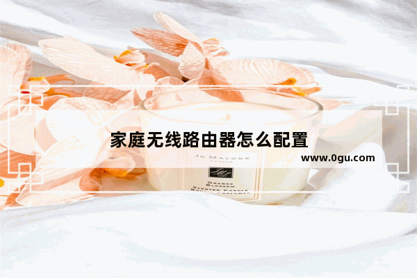 家庭无线路由器怎么配置