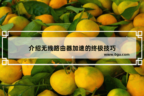 介绍无线路由器加速的终极技巧