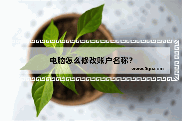电脑怎么修改账户名称？