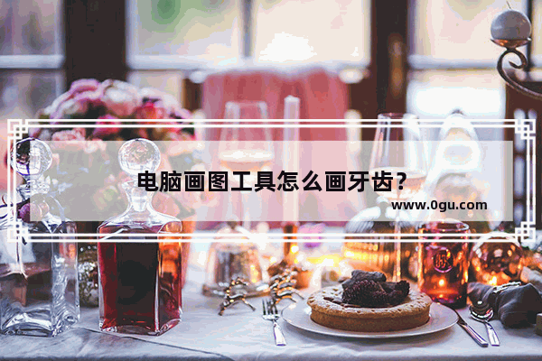 电脑画图工具怎么画牙齿？