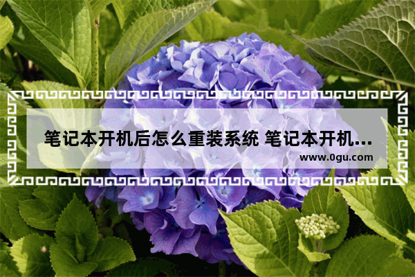 笔记本开机后怎么重装系统 笔记本开机后怎么重装系统教程