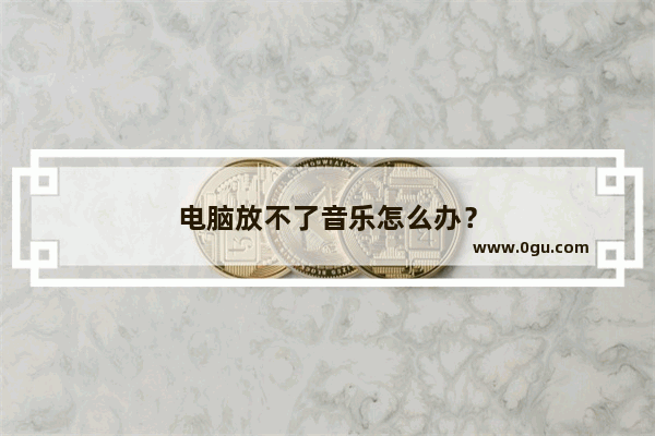 电脑放不了音乐怎么办？