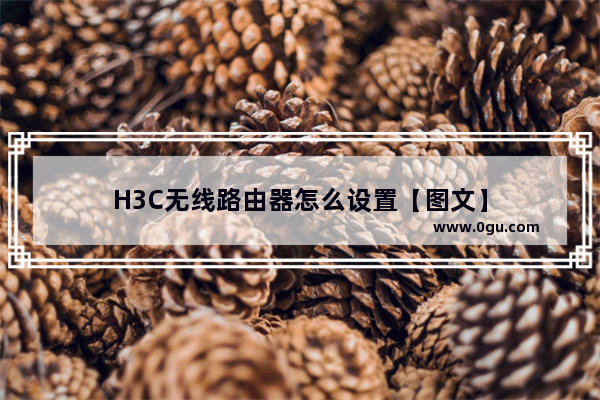 H3C无线路由器怎么设置【图文】