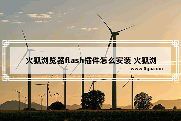 火狐浏览器flash插件怎么安装 火狐浏览器安装flash插件的方法