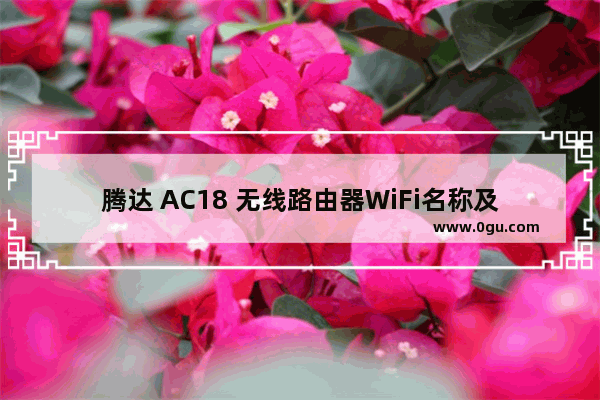 腾达 AC18 无线路由器WiFi名称及密码设置