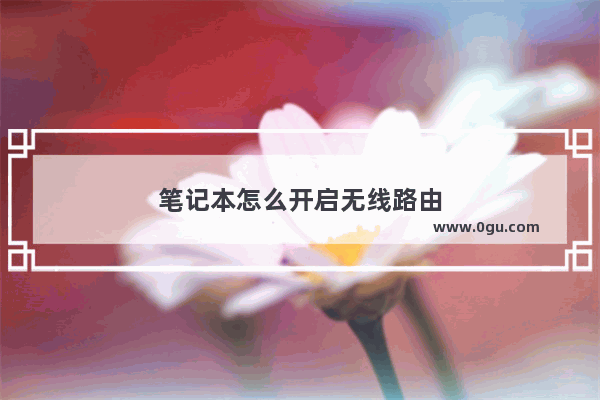 笔记本怎么开启无线路由