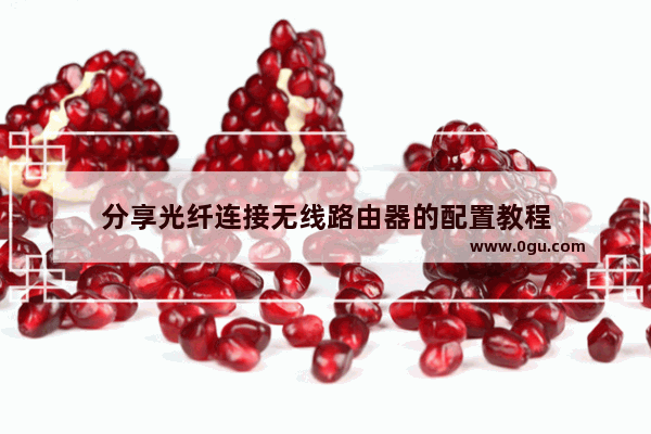 分享光纤连接无线路由器的配置教程