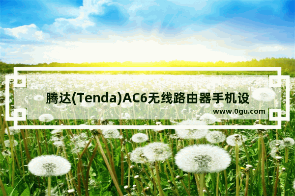 腾达(Tenda)AC6无线路由器手机设置上网方法