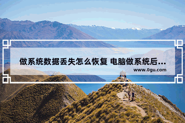 做系统数据丢失怎么恢复 电脑做系统后数据可以恢复吗
