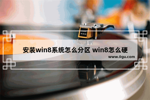 安装win8系统怎么分区 win8怎么硬盘分区