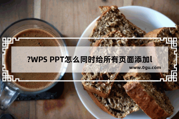 ?WPS PPT怎么同时给所有页面添加logo WPS在PPT里批量添加logo图的方法教程