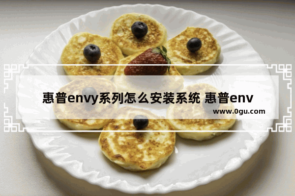 惠普envy系列怎么安装系统 惠普envy安装win7