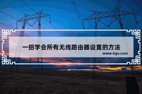 一招学会所有无线路由器设置的方法