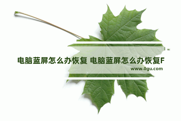 电脑蓝屏怎么办恢复 电脑蓝屏怎么办恢复F8没用